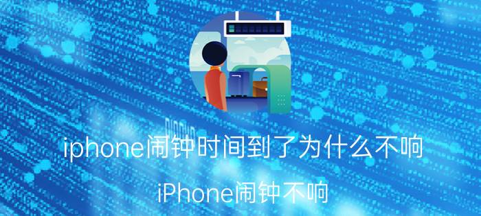 iphone闹钟时间到了为什么不响 iPhone闹钟不响